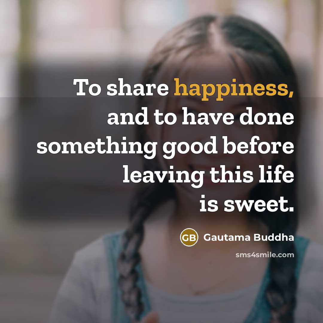 “To share happiness, and to have done something good before…” quote by Gautama Buddha