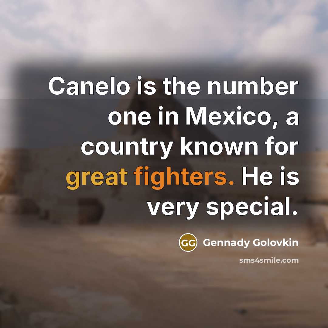 “Canelo is the number one in Mexico, a country known…” quote by Gennady Golovkin