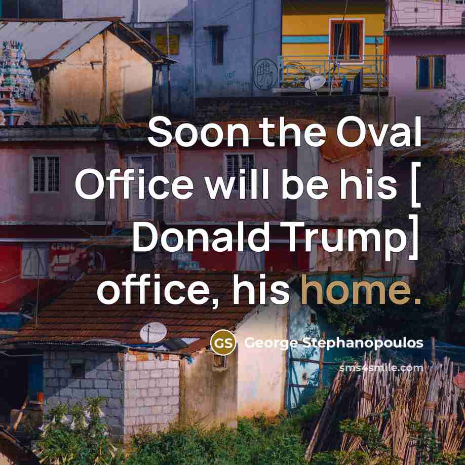 “Soon the Oval Office will be his [ Donald Trump]…” quote by George Stephanopoulos