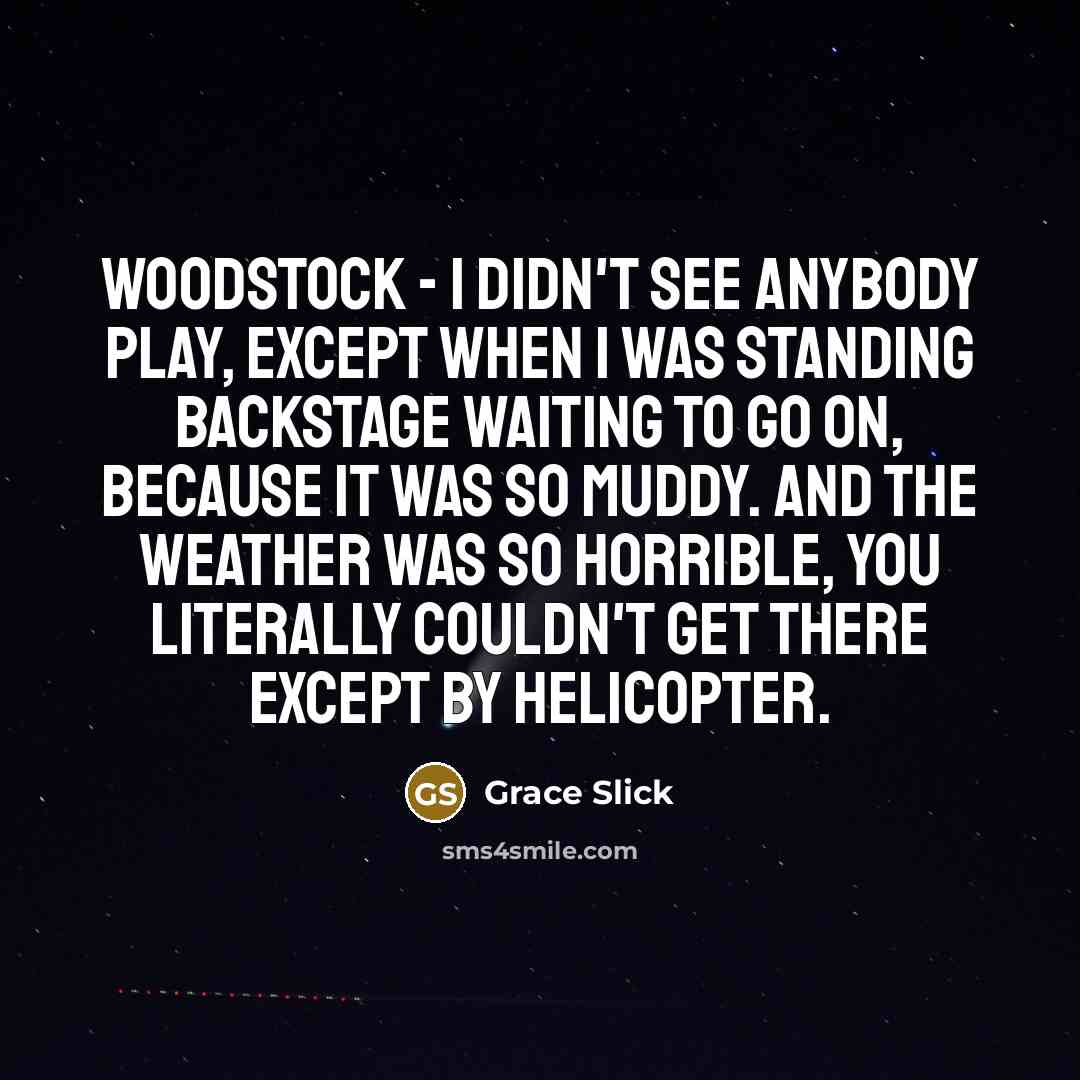 “Woodstock - I didn't see anybody play, except when I…” quote by Grace Slick