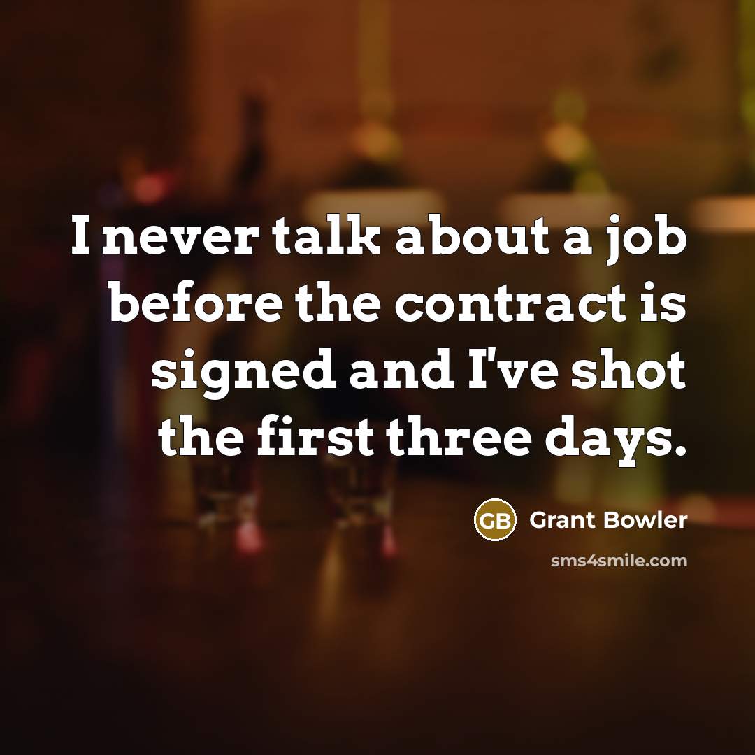 “I never talk about a job before the contract is signed and I've shot the first three days.” quote by Grant Bowler