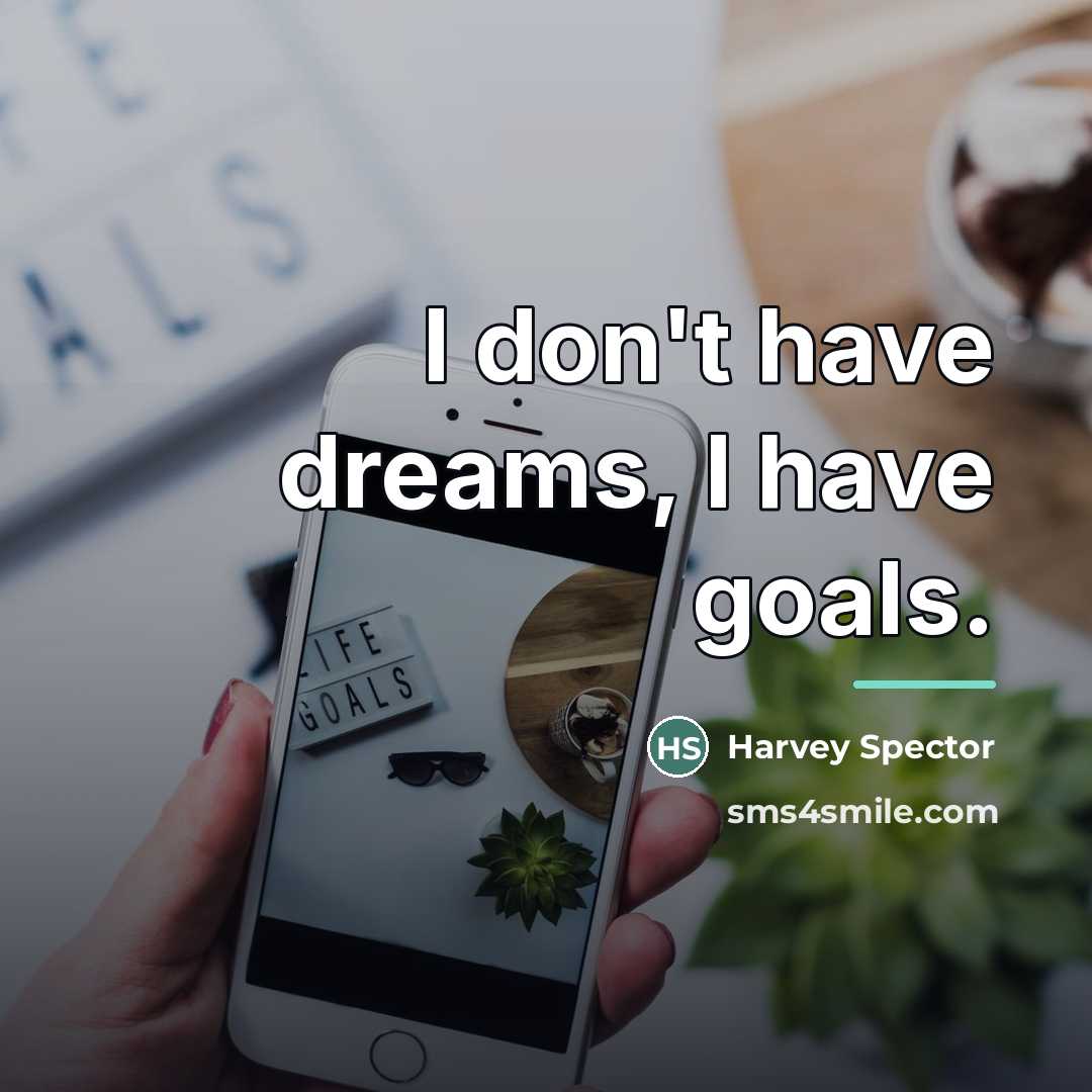 “I don't have dreams, I have goals.…” quote by Harvey Spector