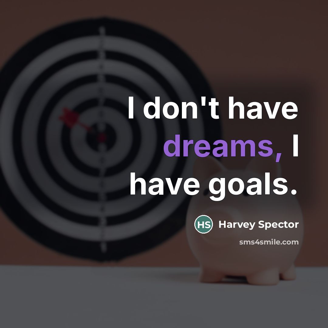 “I don't have dreams, I have goals.” quote by Harvey Spector
