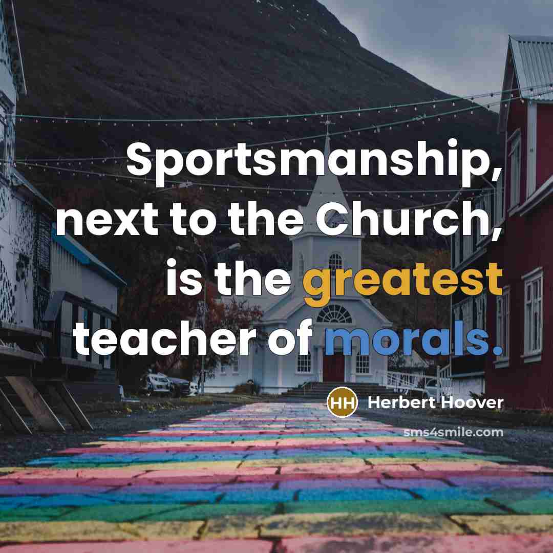“Sportsmanship, next to the Church, is the greatest teacher of…” quote by Herbert Hoover