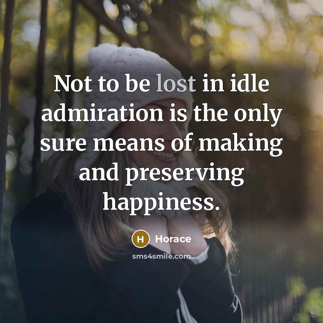“Not to be lost in idle admiration is the only…” quote by Horace