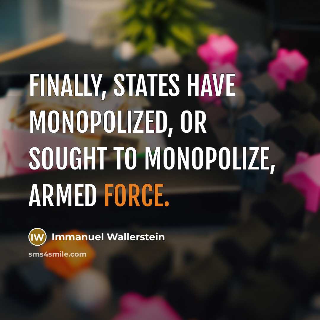 “Finally, states have monopolized, or sought to monopolize, armed force.…” quote by Immanuel Wallerstein