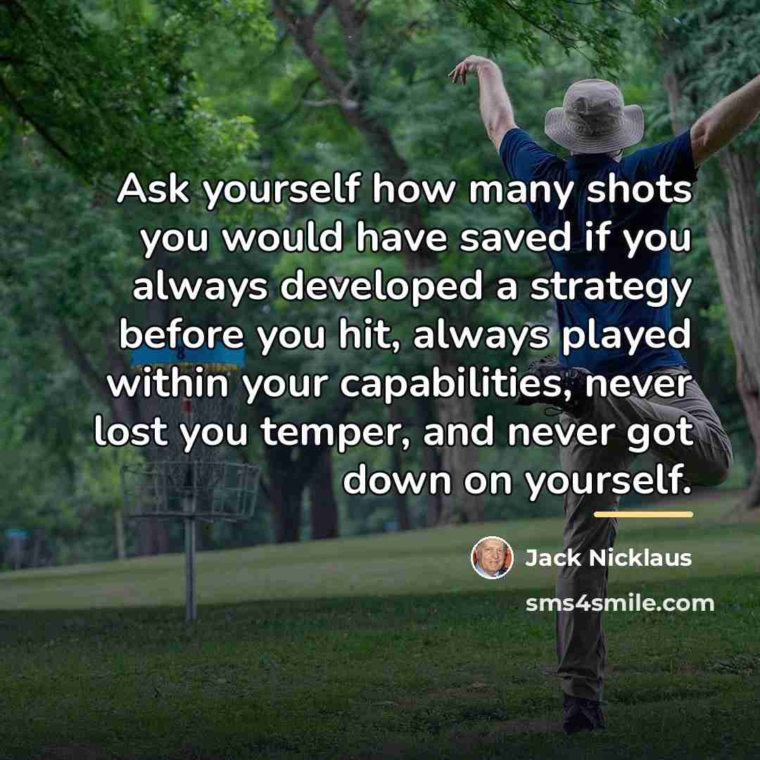 “Ask yourself how many shots you would have saved if…” quote by Jack Nicklaus