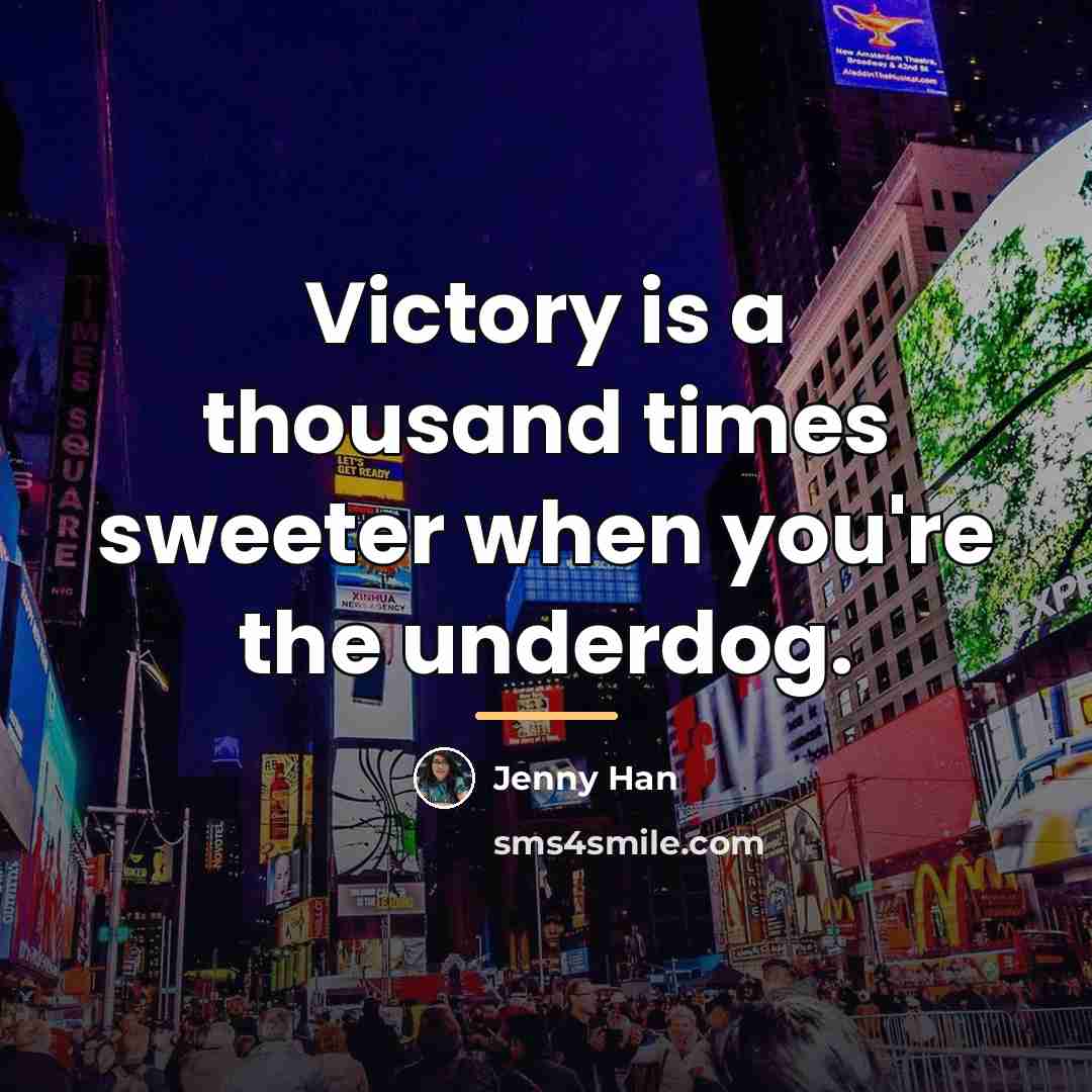 “Victory is a thousand times sweeter when you're the underdog.…” quote by Jenny Han