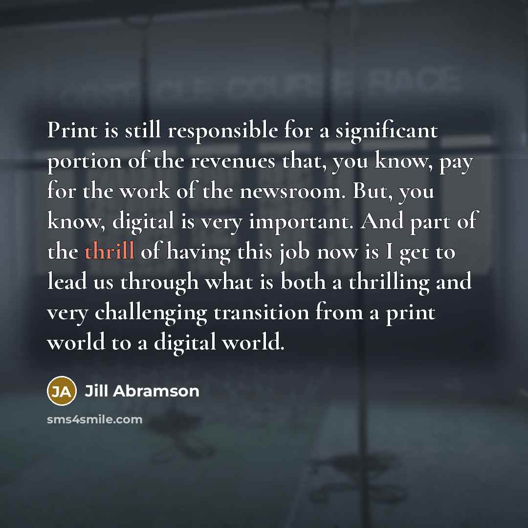 “Print is still responsible for a significant portion of the…” quote by Jill Abramson