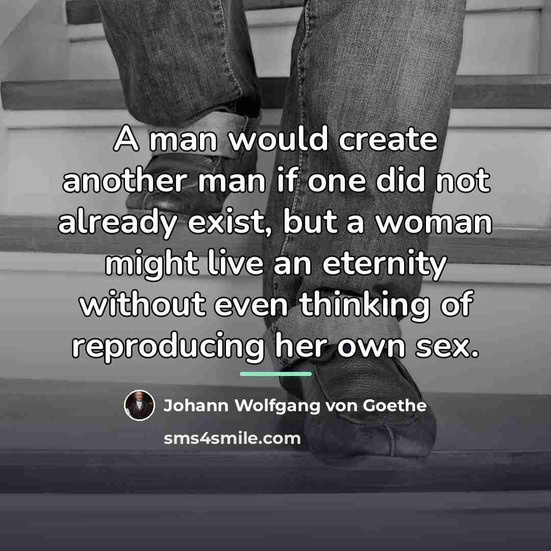 “A man would create another man if one did not…” quote by Johann Wolfgang von Goethe