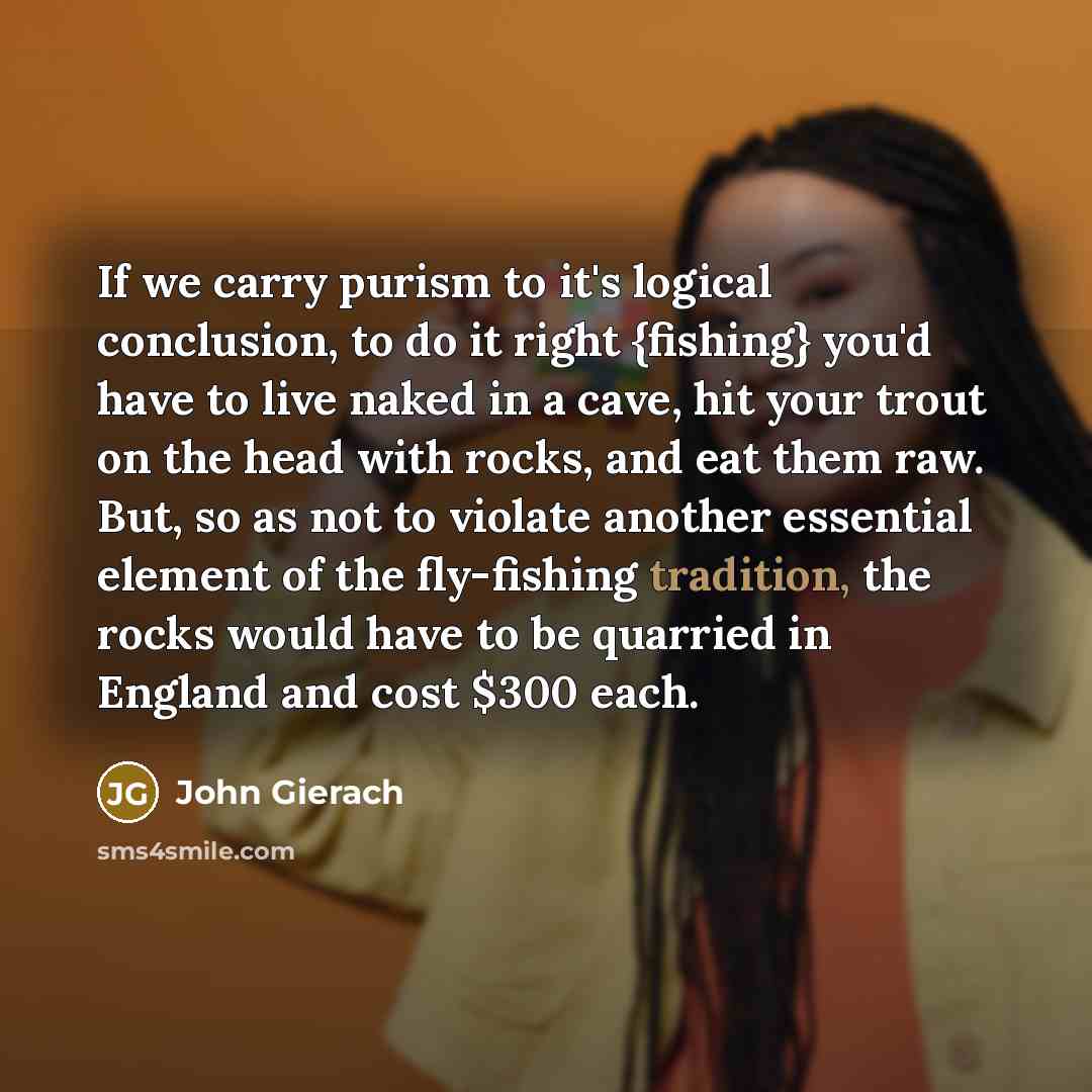 “If we carry purism to it's logical conclusion, to do…” quote by John Gierach