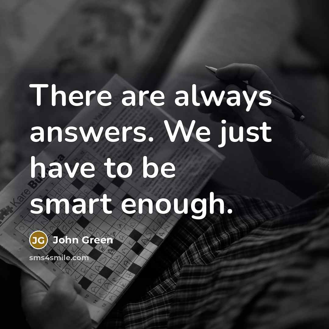 “There are always answers. We just have to be smart…” quote by John Green