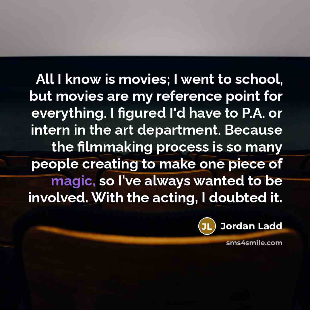 “All I know is movies; I went to school, but…” quote by Jordan Ladd