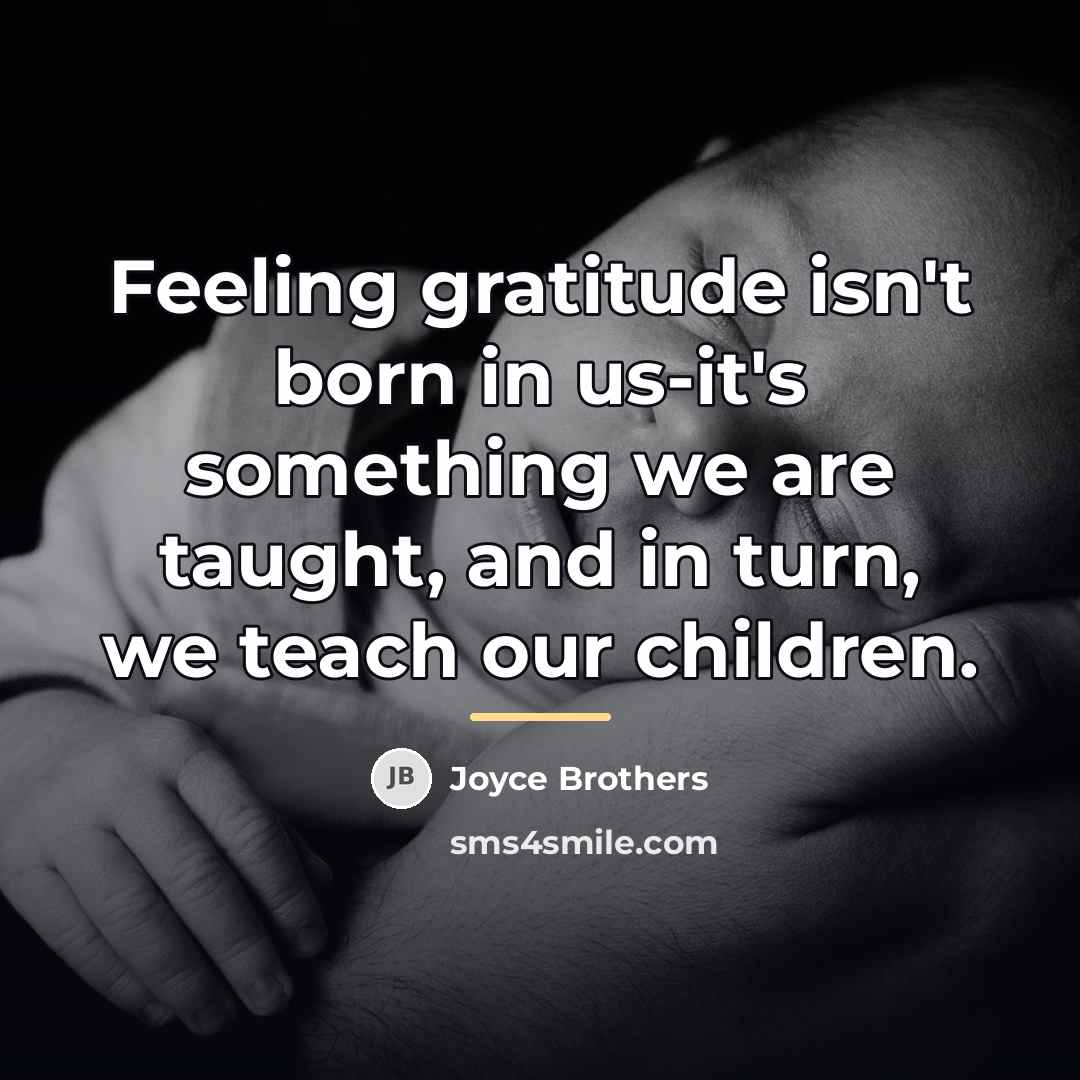 “Feeling gratitude isn't born in us-it's something we are taught,…” quote by Joyce Brothers