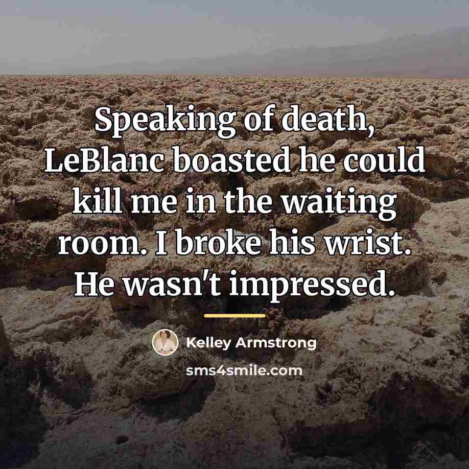 “Speaking of death, LeBlanc boasted he could kill me in…” quote by Kelley Armstrong