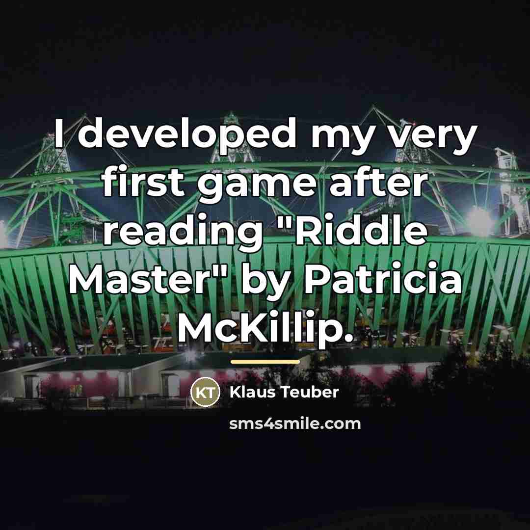 “I developed my very first game after reading "Riddle Master"…” quote by Klaus Teuber