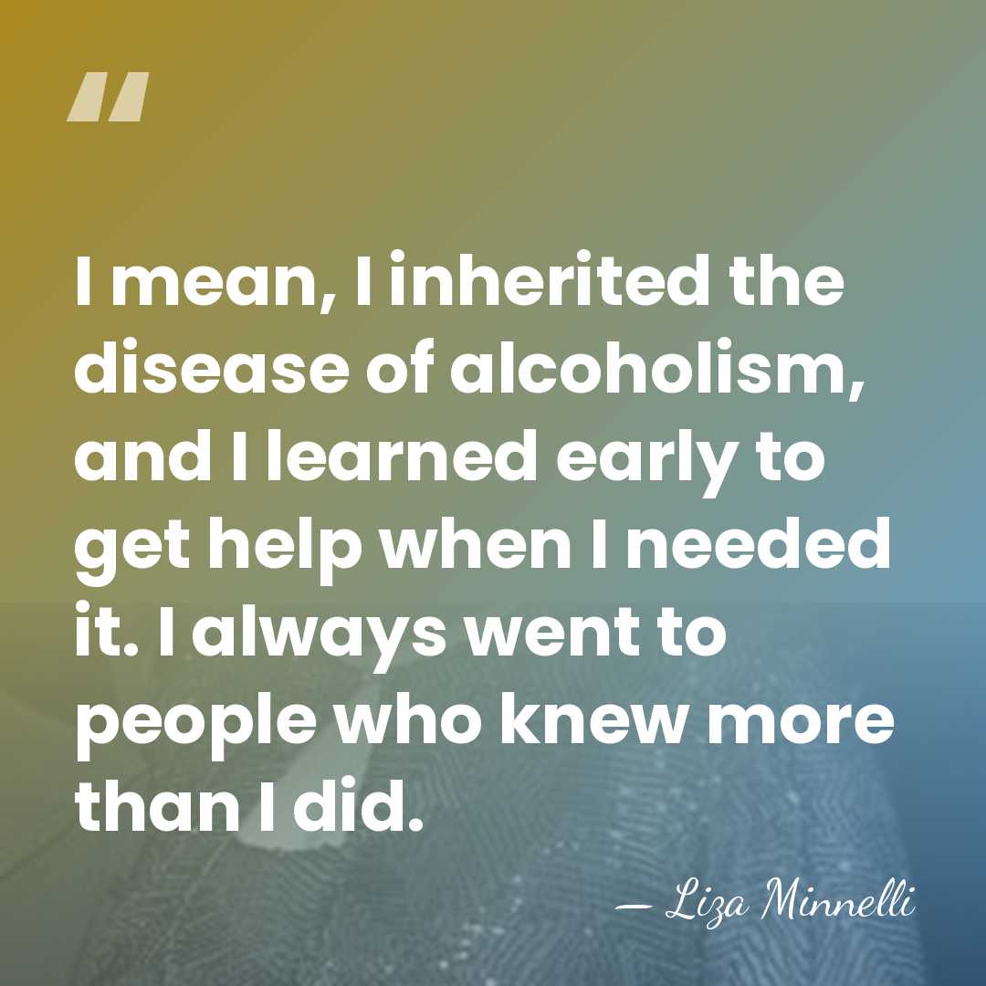 I mean, I inherited the disease of alcoholism, and I learned early&hellip; - Liza Minnelli