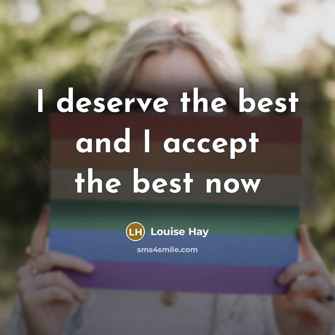 “I deserve the best and I accept the best now…” quote by Louise Hay