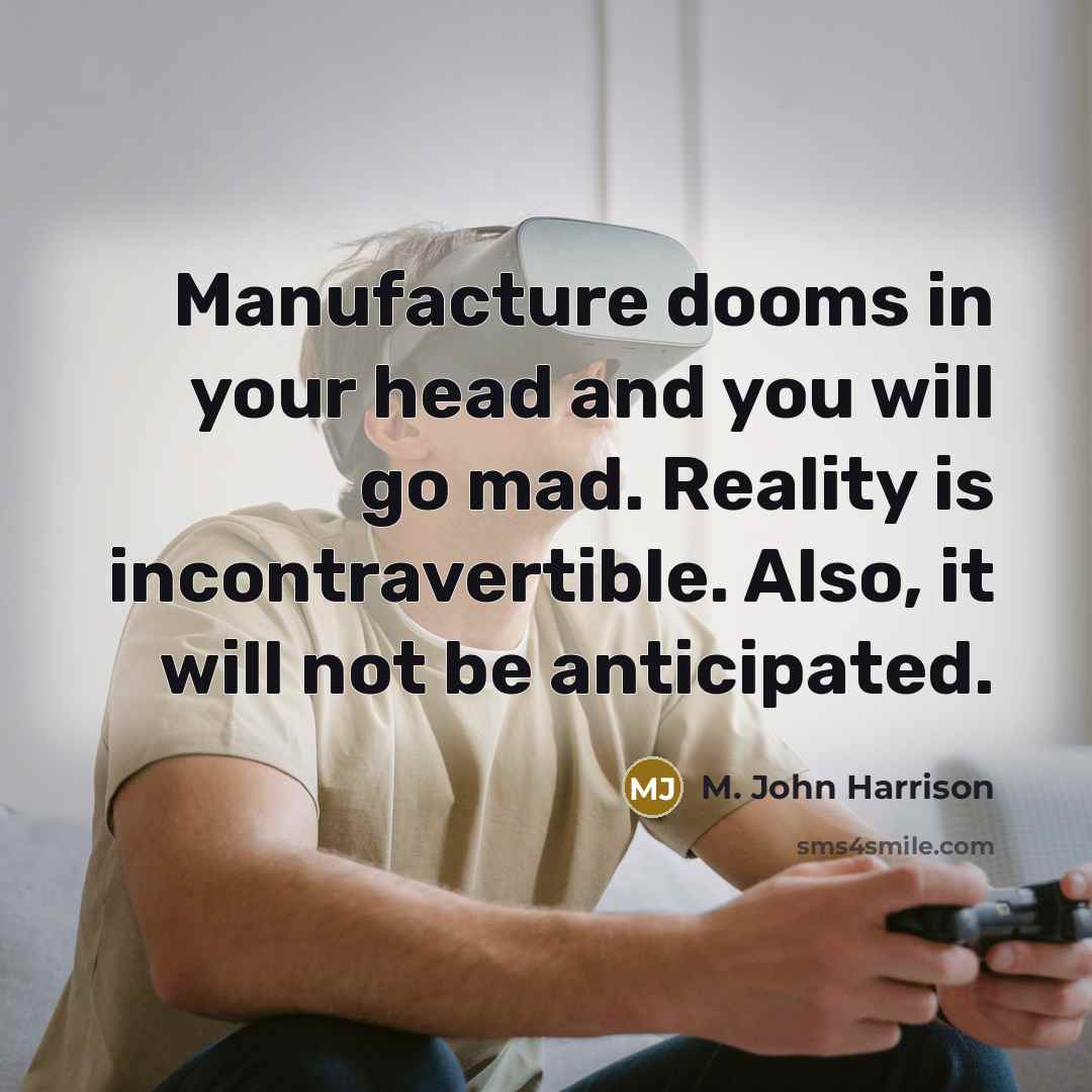 “Manufacture dooms in your head and you will go mad.…” quote by M. John Harrison