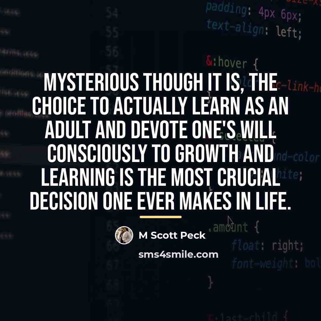 “Mysterious though it is, the choice to actually learn as…” quote by M Scott Peck