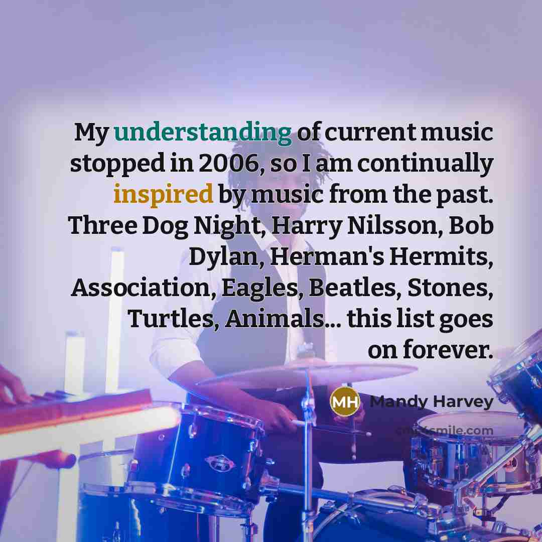 “My understanding of current music stopped in 2006, so I…” quote by Mandy Harvey