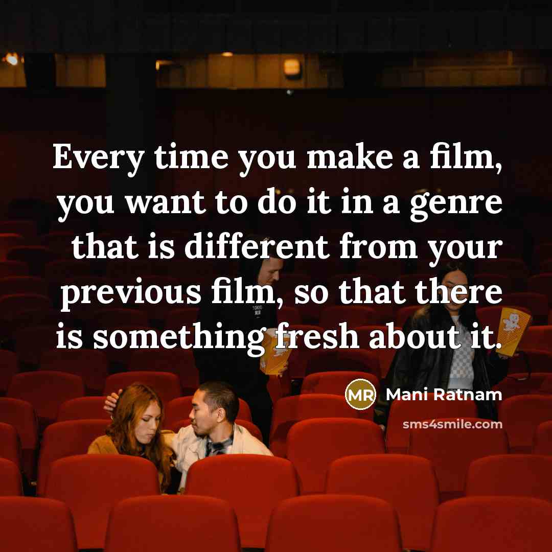 “Every time you make a film, you want to do…” quote by Mani Ratnam