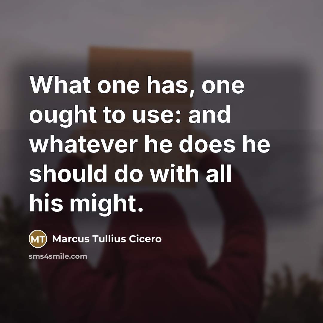 “What one has, one ought to use: and whatever he…” quote by Marcus Tullius Cicero