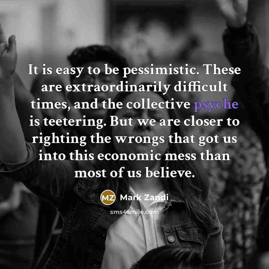“It is easy to be pessimistic. These are extraordinarily difficult…” quote by Mark Zandi