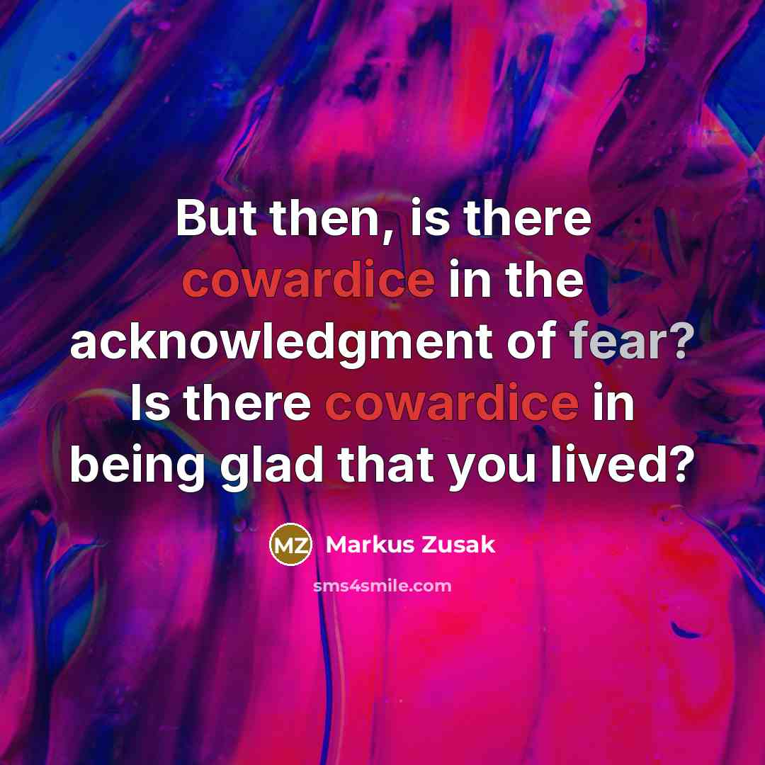 “But then, is there cowardice in the acknowledgment of fear?…” quote by Markus Zusak