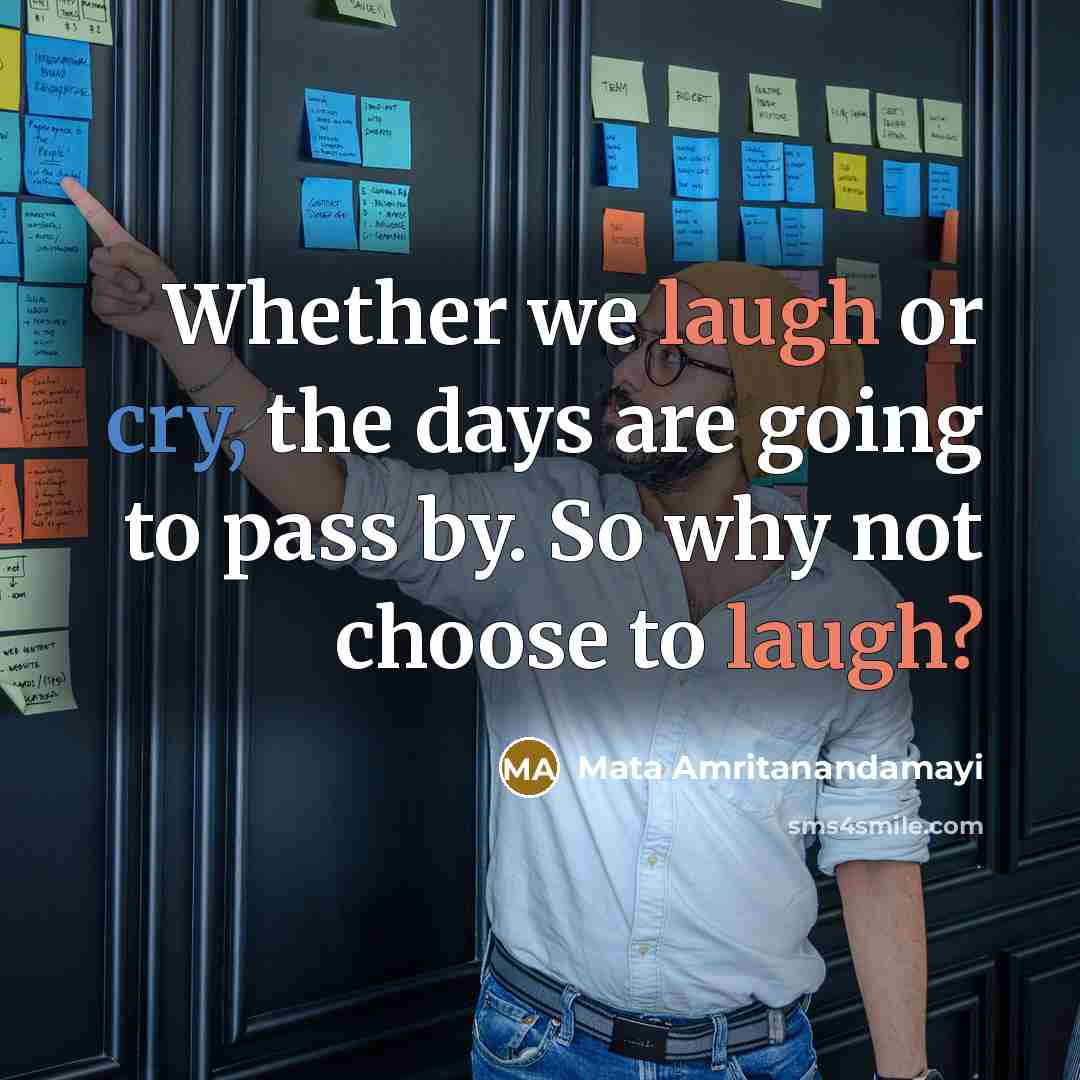 “Whether we laugh or cry, the days are going to pass by. So why not choose to laugh?” quote by Mata Amritanandamayi