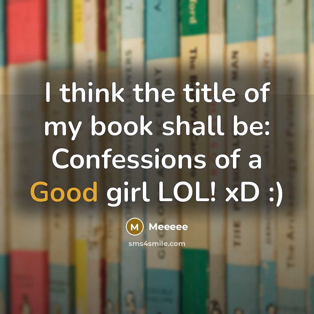 “I think the title of my book shall be: Confessions…” quote by Meeeee