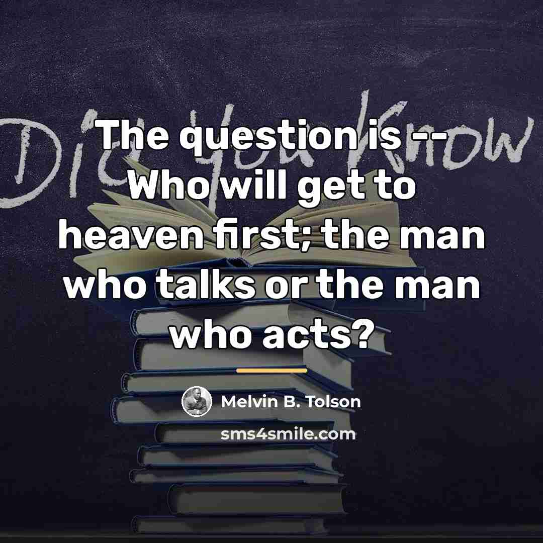 “The question is -- Who will get to heaven first;…” quote by Melvin B. Tolson