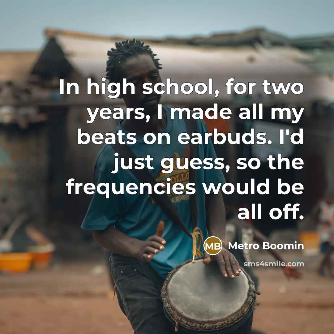 “In high school, for two years, I made all my…” quote by Metro Boomin