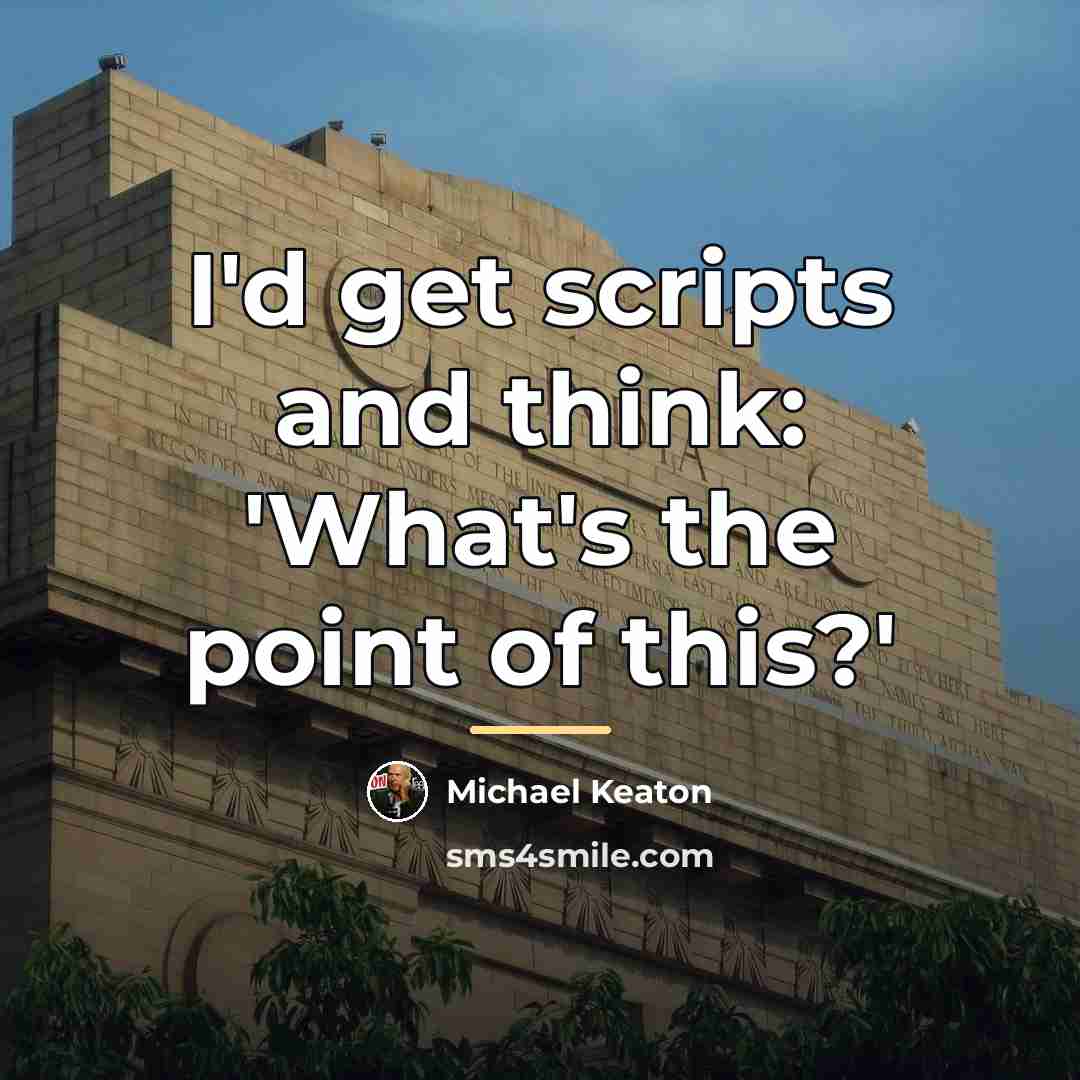 “I'd get scripts and think: 'What's the point of this?'…” quote by Michael Keaton