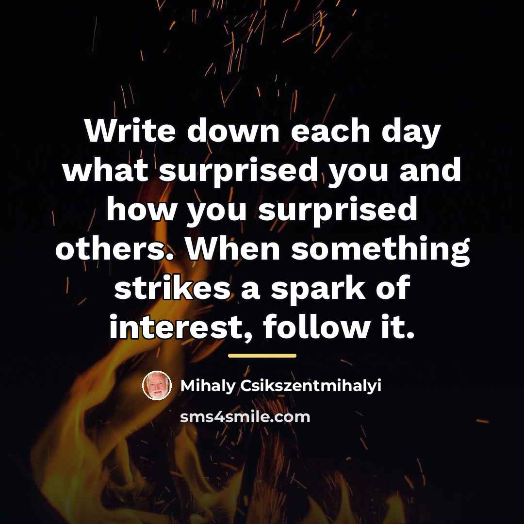 “Write down each day what surprised you and how you…” quote by Mihaly Csikszentmihalyi