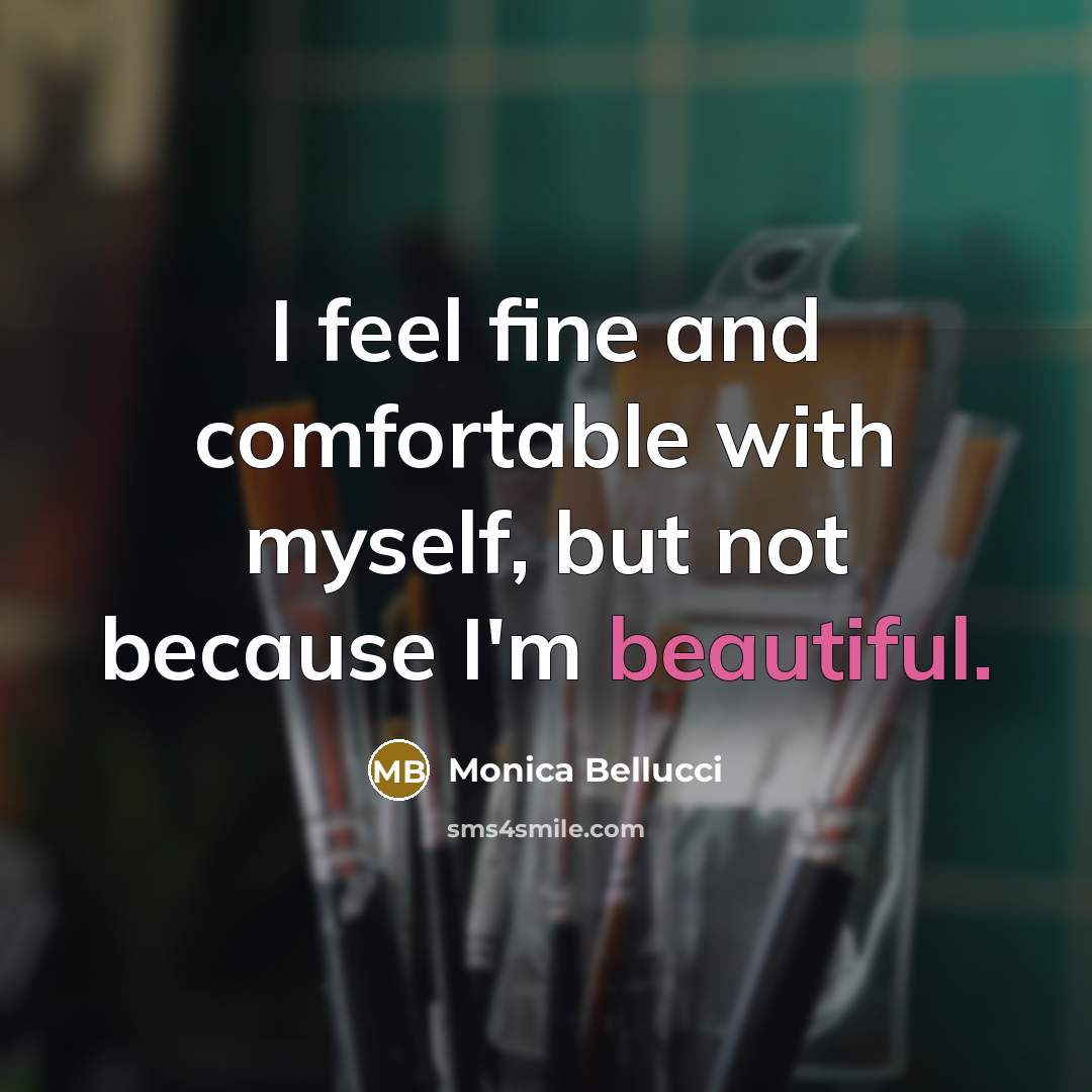“I feel fine and comfortable with myself, but not because…” quote by Monica Bellucci