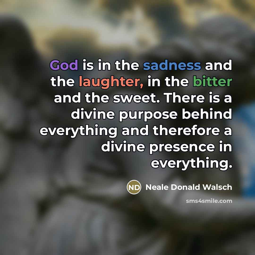 “God is in the sadness and the laughter, in the…” quote by Neale Donald Walsch