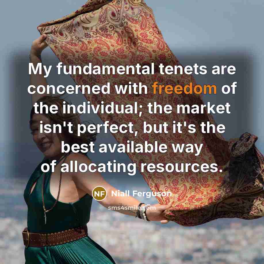 “My fundamental tenets are concerned with freedom of the individual;…” quote by Niall Ferguson