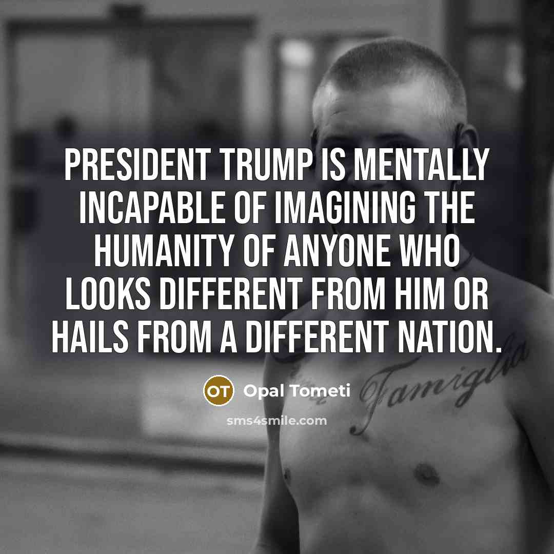 “President Trump is mentally incapable of imagining the humanity of…” quote by Opal Tometi
