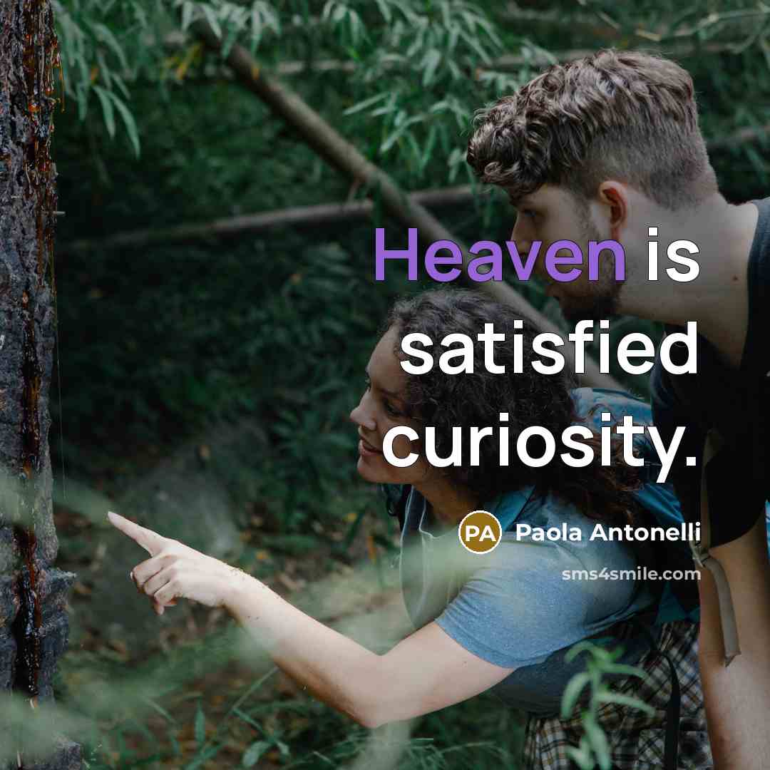 “Heaven is satisfied curiosity.…” quote by Paola Antonelli