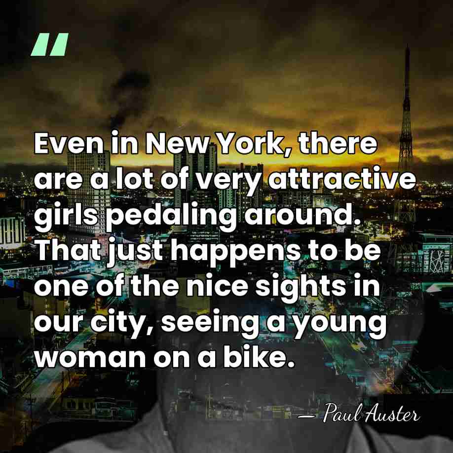 Even in New York, there are a lot of very attractive girls&hellip; - Paul Auster
