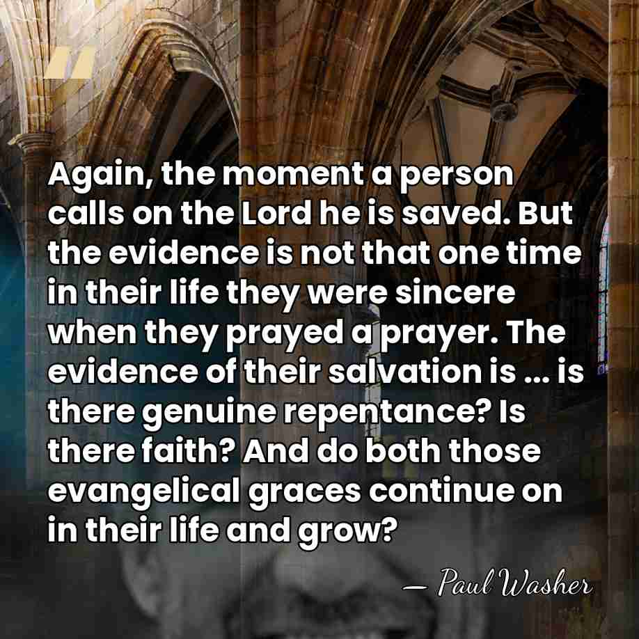 Again, the moment a person calls on the Lord he is saved.&hellip; - Paul Washer