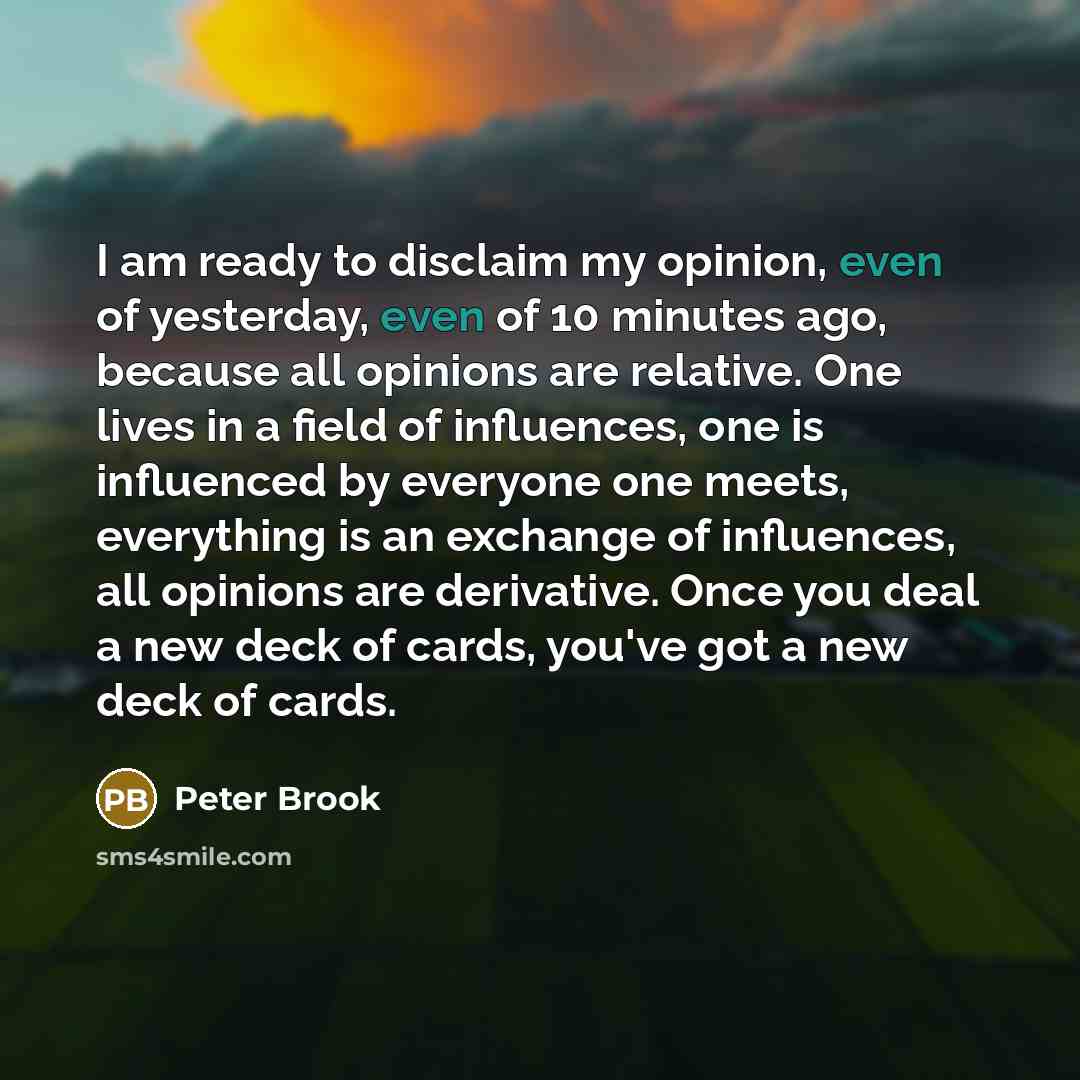 “I am ready to disclaim my opinion, even of yesterday,…” quote by Peter Brook