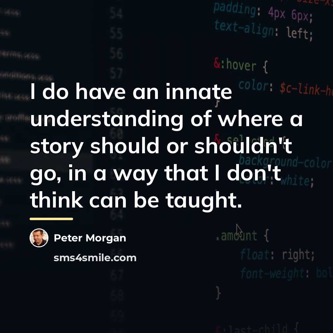 “I do have an innate understanding of where a story…” quote by Peter Morgan