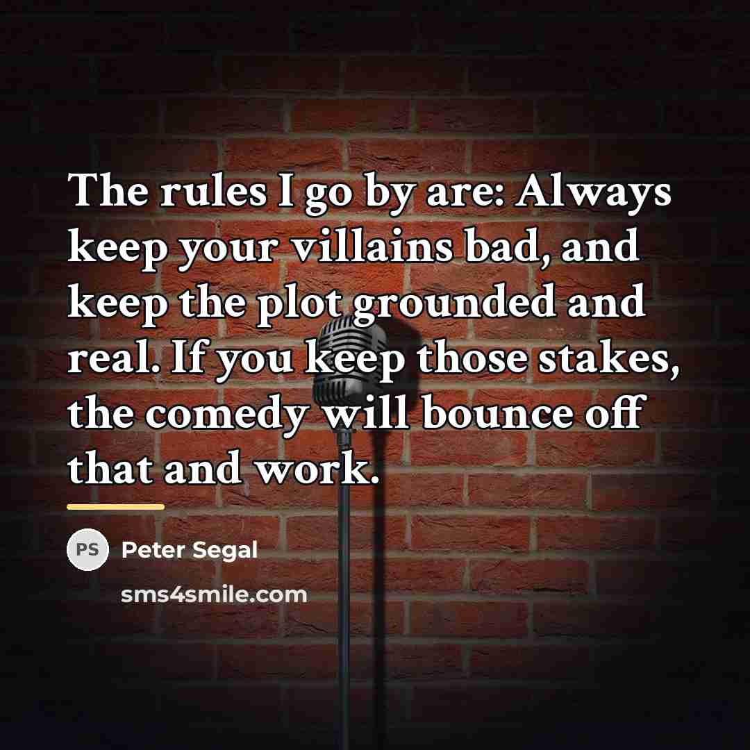 “The rules I go by are: Always keep your villains…” quote by Peter Segal
