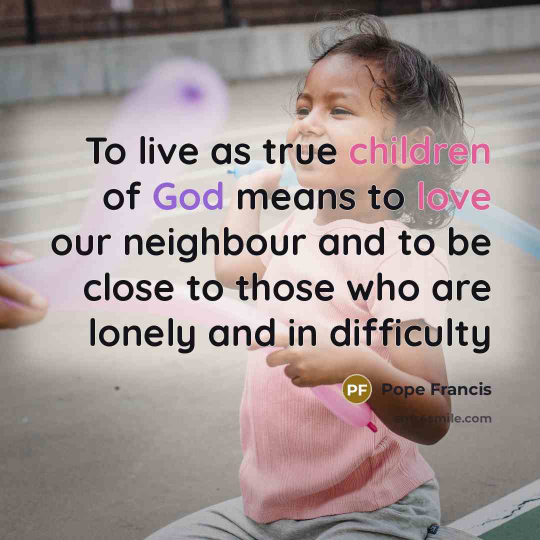 “To live as true children of God means to love…” quote by Pope Francis