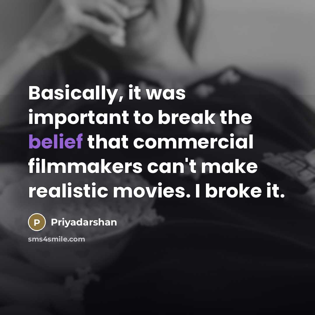 “Basically, it was important to break the belief that commercial…” quote by Priyadarshan