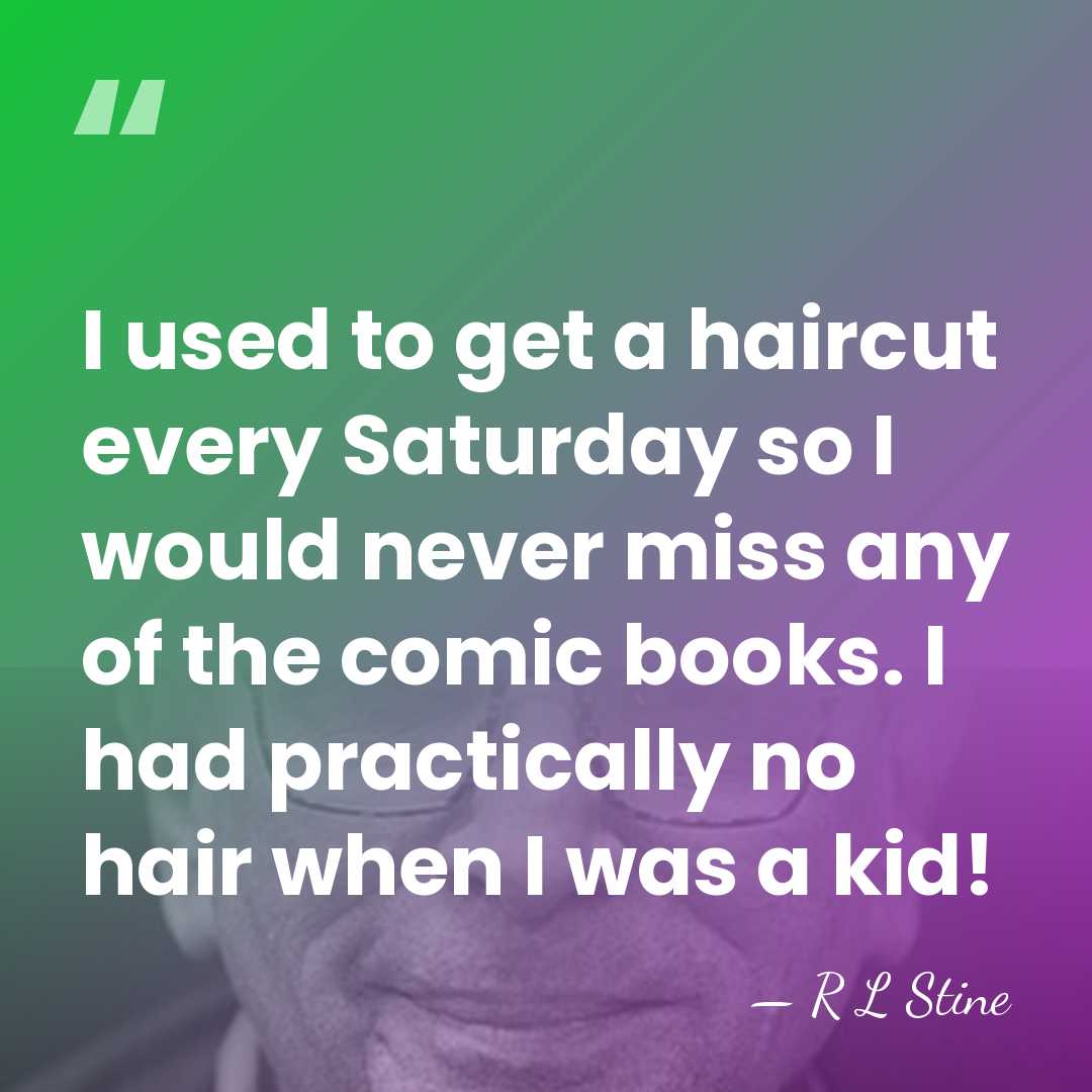 I used to get a haircut every Saturday so I would never&hellip; - R L Stine