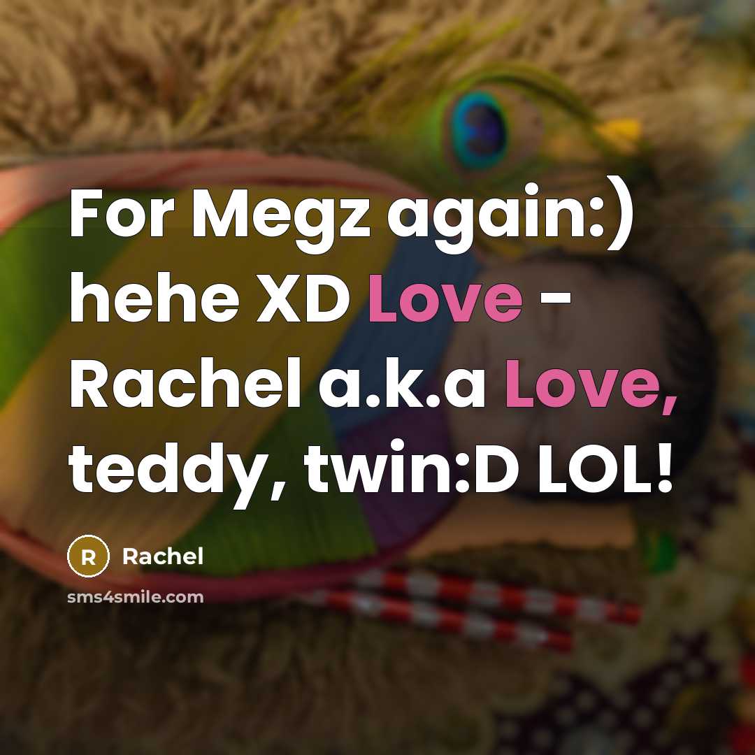 “For Megz again:) hehe XD Love - Rachel a.k.a Love,…” quote by Rachel