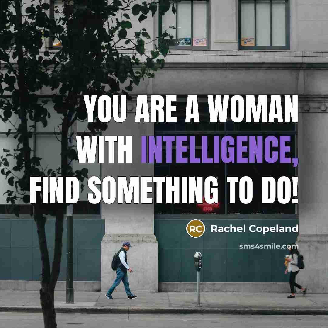 “You are a woman with intelligence, find something to do!…” quote by Rachel Copeland